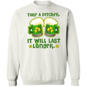 St Patricks Day Take A Pitcher It Will Last Longer Shirt