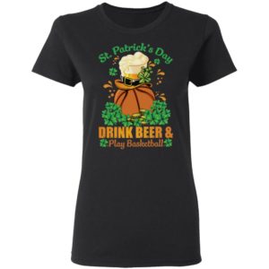 Drink Beer _ Play Basketball St Patrick's Day Shirt