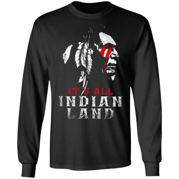 It’s All Indian Land Shirt, Long Sleeve, Hoodie