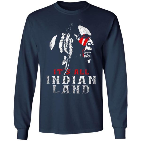 It’s All Indian Land Shirt, Long Sleeve, Hoodie