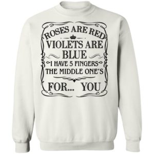 Roses Are Red Violets Are Blue I Have 5 Fingers The Middle Ones For You Shirt