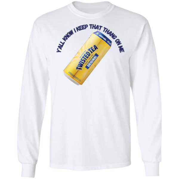 Twisted Tea Y’all Know I Keep That Thang On Me Twisted Tea shirt