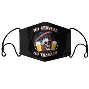No Cerveza No TrabaJo No Beer No Work Funny Latino Face mask