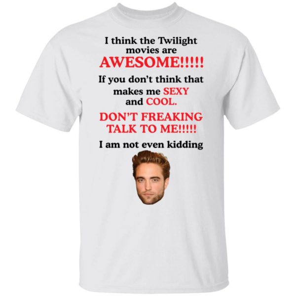 I think the twilight movies are awesome shirt
