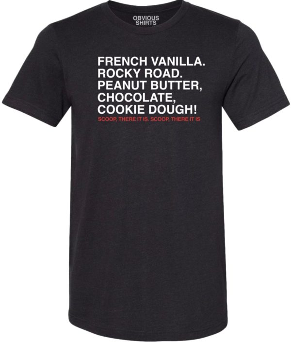 French vanilla rocky road peanut butter chocolate cookie dough scoop there it is shirt