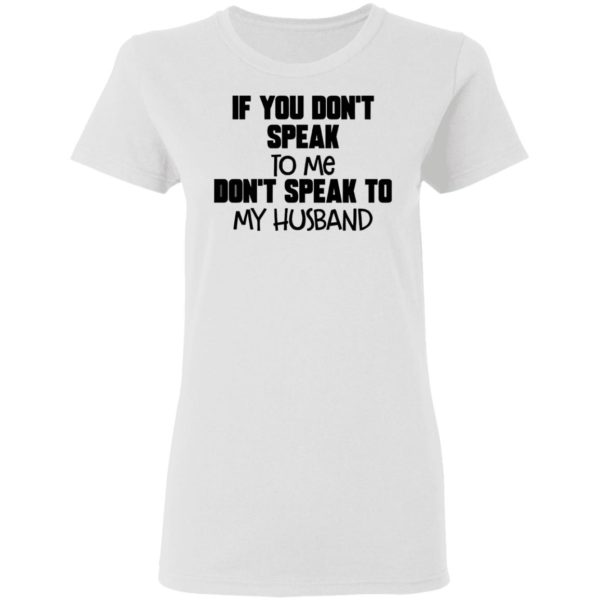 If You Don’t Speak To Me Don’t Speak To My Husband Shirt