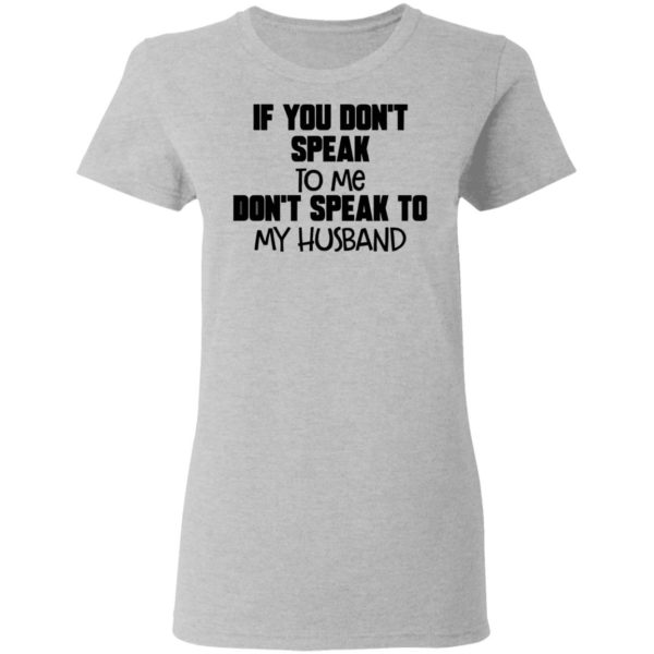 If You Don’t Speak To Me Don’t Speak To My Husband Shirt