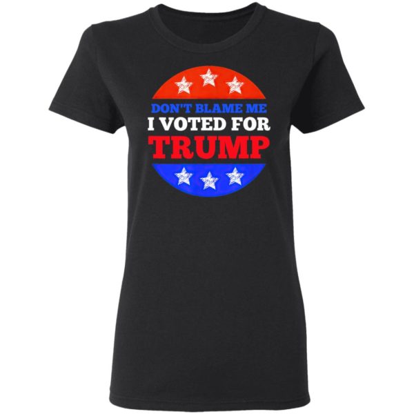 Don’t Blame Me I Voted for Trump Conservative American Shirt