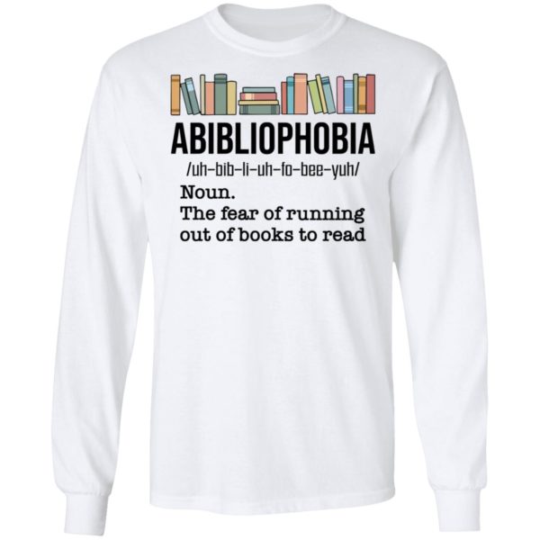 Abibiliophobia Noun The Fear Of Running Out Of Books To Read Shirt