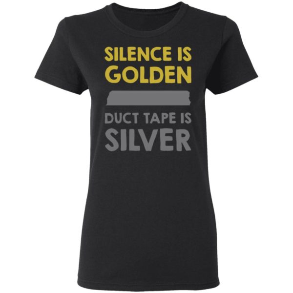 Silence Is Golden And Duct Tape Is Silver Shirt