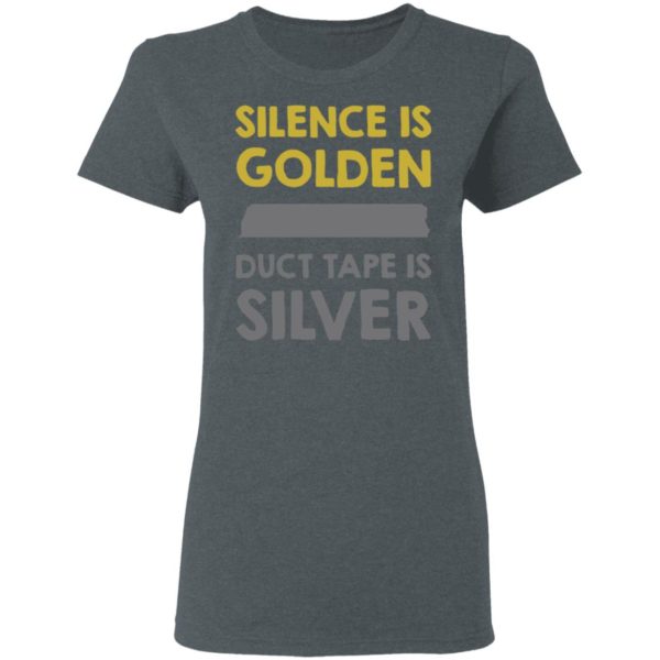 Silence Is Golden And Duct Tape Is Silver Shirt