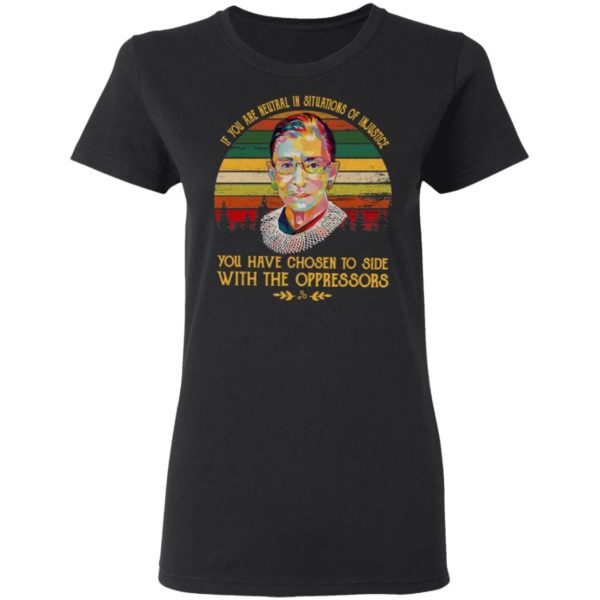 Retro RBG Ruth Bader Ginsburg If You Are Neutral In Situations Of Injustice Vintage Shirt