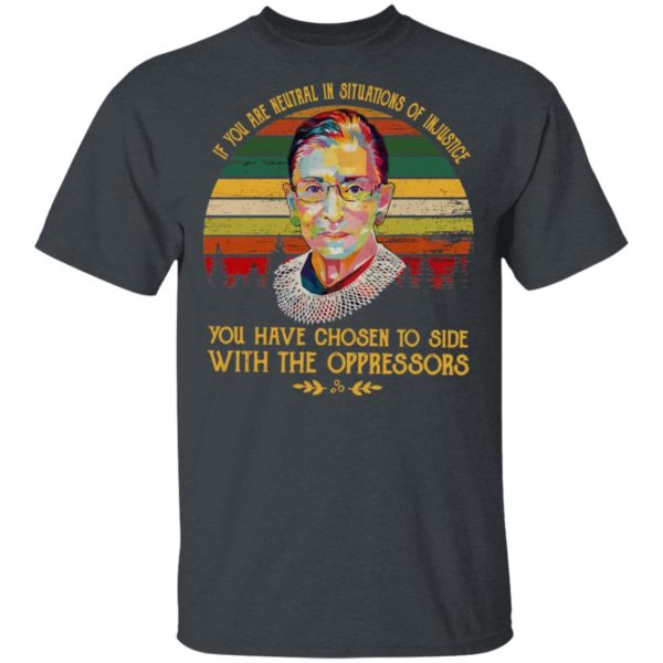 Retro RBG Ruth Bader Ginsburg If You Are Neutral In Situations Of Injustice Vintage Shirt