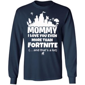 Mommy I Love You Even More Than Fortnite And That’s A Lot Shirt