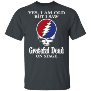 Yes I Am Old But I Saw Grateful Dead On Stage Shirt