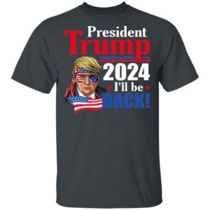 Trump 2024 I’ll Be Back Shirt