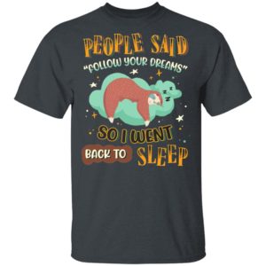 People Said Follow Your Dreams So I Went Back To Sleep Cute Sloth shirt
