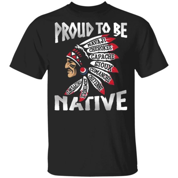 Proud To Be Navaji Capache Comanche Cheyenne Semindle Chippewd Native Shirt