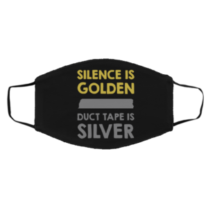 Silence Is Golden And Duct Tape Is Silver Face Mask