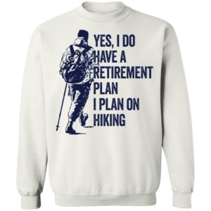 Yes I Do Have A Retirement Plan I Plan On Hiking Shirt