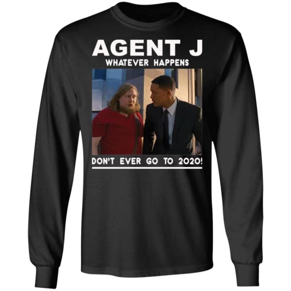 Agent J Whatever Happens Don’t Ever Go To 2020 Shirt