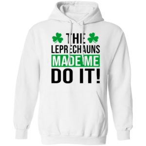 The leprechauns made me do it shirt