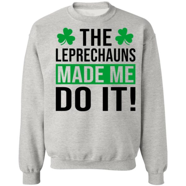 The leprechauns made me do it shirt