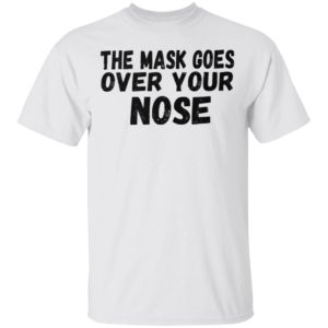 The Mask Goes Over Your Nose Shirt