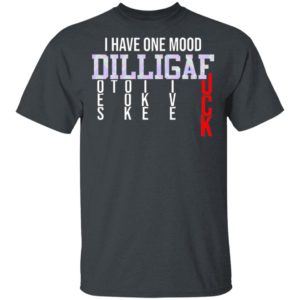 I Have One Mood DILLIGAF Does It Look Like I Give A Fuck Funny Sarcasm Shirt
