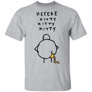 Heeere Kitty Kitty Kitty Chicken Shit Shirt