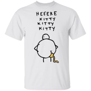 Heeere Kitty Kitty Kitty Chicken Shit Shirt