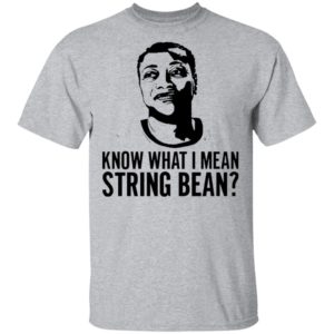 Know what I mean string bean shirt
