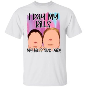 1000 Pound sisters I pay my bills my bills are paid shirt