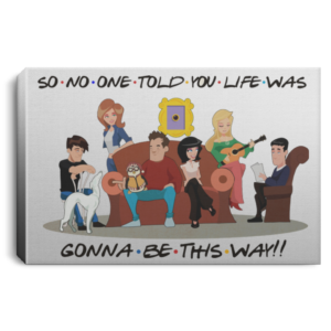 So No One Told You Life Was Gonna Be This Way Friends Quotes Wrapped Framed Canvas Prints  Unframed Poster Canvas