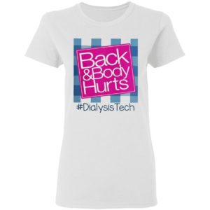 Back And Body Hurts #DialysisTech Shirt