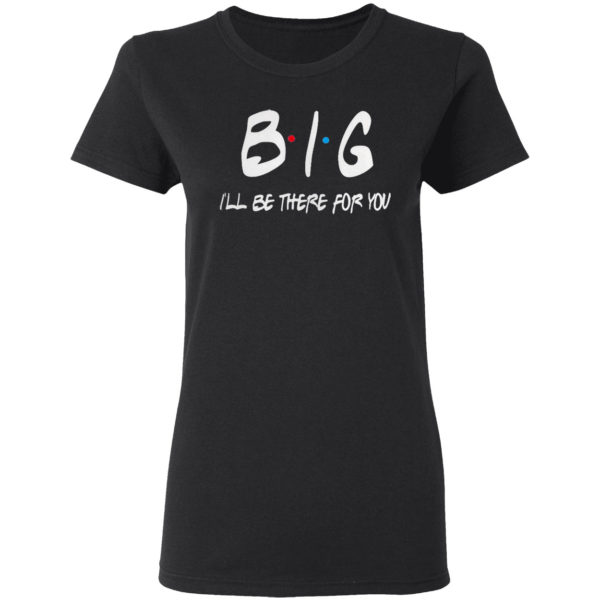 Big I’ll be there for you friends shirt