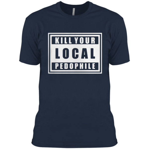 Kill Your Local Pedophile Shirt