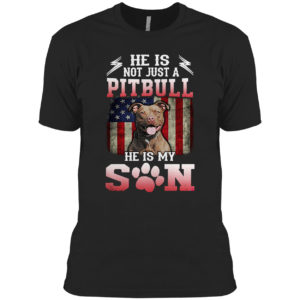 He is not just a Pitbull he is my Son American flag shirt