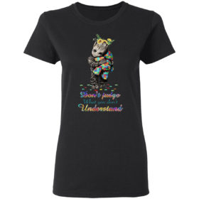 Autism Baby Groot don’t judge what You don’t understand shirt