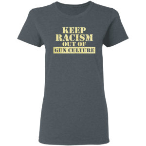 Keep racism out of gun culture shirt
