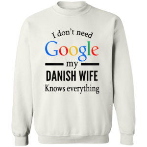 2021 I don’t need Google my Danish Wife knows everything shirt