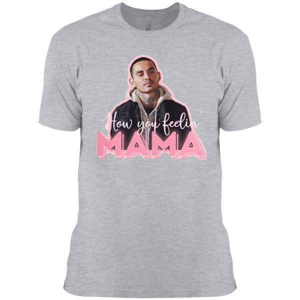 How You Feeling Mama Shirt