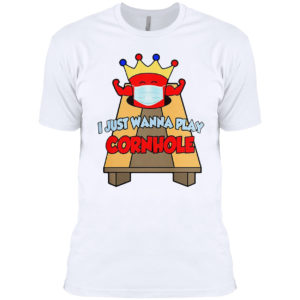 I Just Wanna Play Cornhole T-shirt