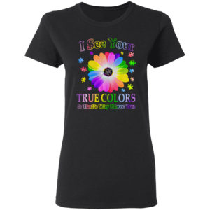 Autism I see your true colors and that’s why I love you shirt
