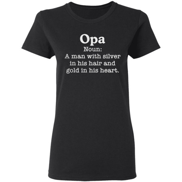 Opa Noun A Man With Silver In His Hair And Gold In His Heart Shirt