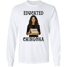 Educated chingona shirt