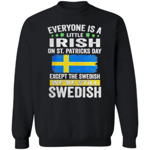 Everyone is a little Irish on St Patrick’s Day except Swedish we’re still Swedish shirt