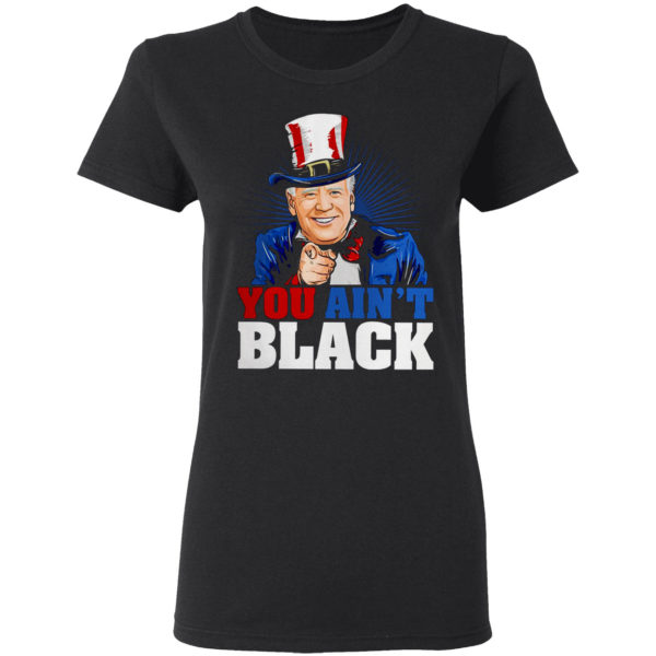 You Ain’t Black Anti Sleepy Joe Biden Shirt