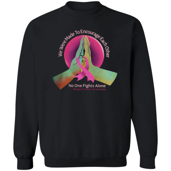 We were made to encourage each other no one fights alone breast cancer awareness shirt