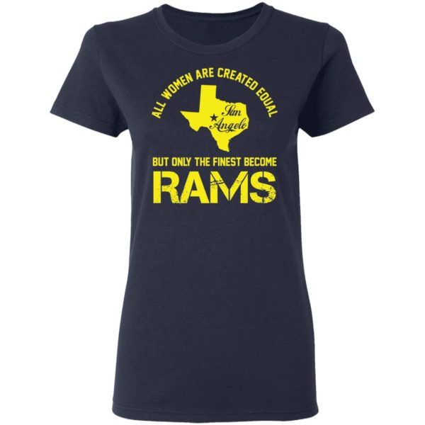 All Women Are Created Equal San Angles But Only Finest Become Rams Tee Shirt